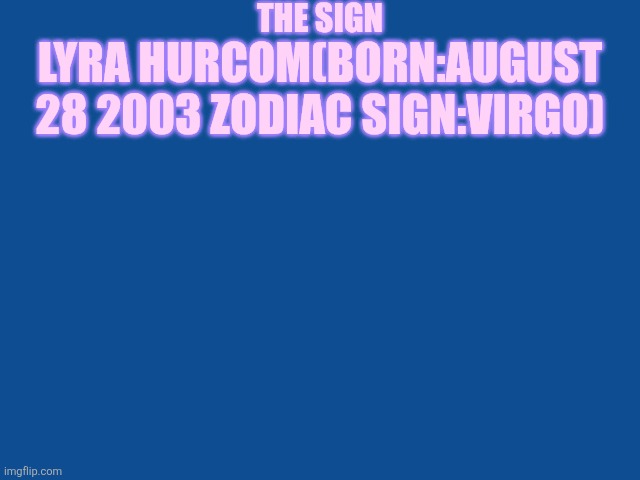 Slate Blue Solid Color Background  | THE SIGN; LYRA HURCOM(BORN:AUGUST 28 2003 ZODIAC SIGN:VIRGO) | image tagged in slate blue solid color background | made w/ Imgflip meme maker