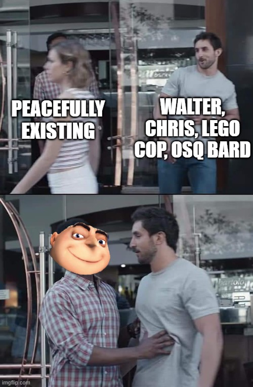 Gru trying not to be petty for 5 seconds | WALTER, CHRIS, LEGO COP, OSQ BARD; PEACEFULLY EXISTING | image tagged in black guy stopping | made w/ Imgflip meme maker