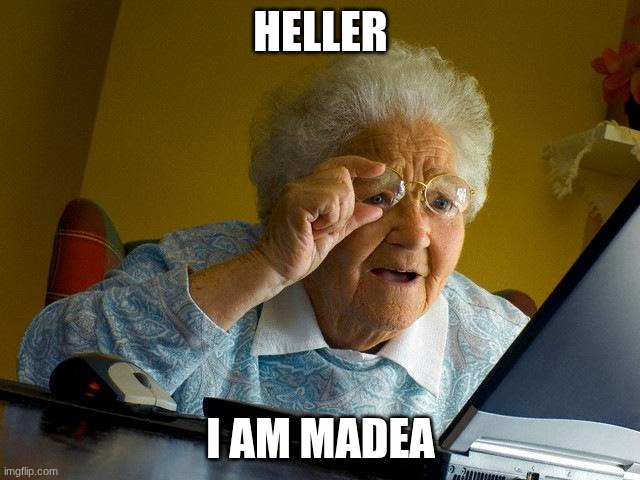 Grandma Finds The Internet Meme | HELLER; I AM MADEA | image tagged in memes,grandma finds the internet | made w/ Imgflip meme maker