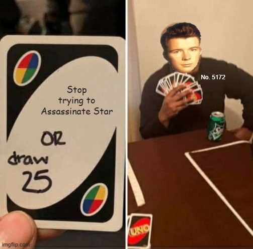 UNO Draw 25 Cards Meme | No. 5172; Stop trying to Assassinate Star | image tagged in memes,uno draw 25 cards | made w/ Imgflip meme maker