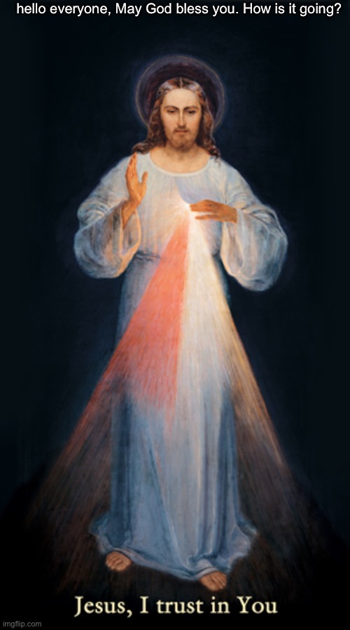 Divine Mercy | hello everyone, May God bless you. How is it going? | image tagged in divine mercy | made w/ Imgflip meme maker