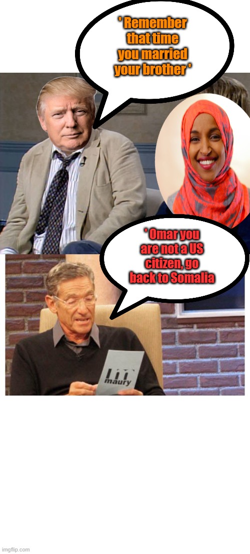 ' Remember that time you married your brother '; ' Omar you are not a US citizen, go back to Somalia | image tagged in remember that time,maury povich | made w/ Imgflip meme maker