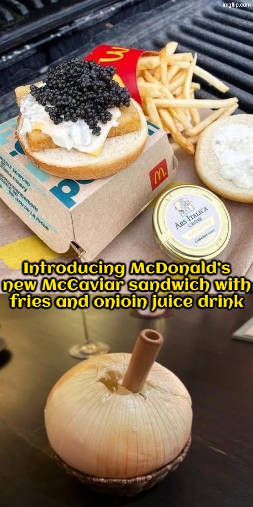 McDonald’s McCaviar Sandwich | Introducing McDonald’s new McCaviar sandwich with fries and onioin juice drink | image tagged in cursed images,gross,mcdonald's,what a terrible day to have eyes,ewwww,oh hell no | made w/ Imgflip meme maker