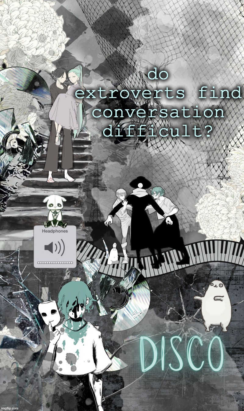 or anyone relatively social | do extroverts find conversation difficult? | image tagged in disco's eve template | made w/ Imgflip meme maker