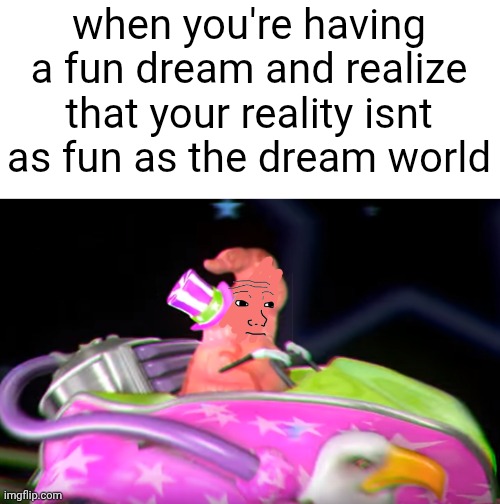 when you're having a fun dream and realize that your reality isnt as fun as the dream world | image tagged in dreaming,dream,fever dream | made w/ Imgflip meme maker