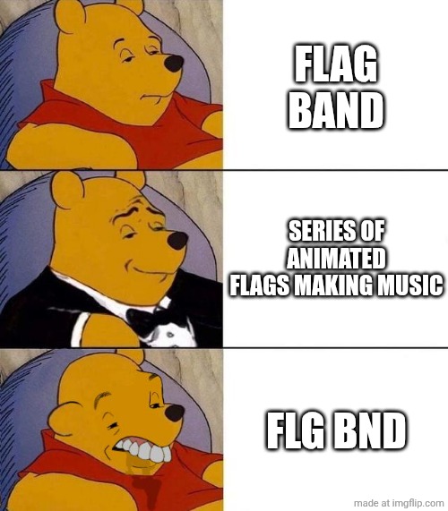 Best,Better, Blurst | FLAG BAND; SERIES OF ANIMATED FLAGS MAKING MUSIC; FLG BND | image tagged in flag band | made w/ Imgflip meme maker
