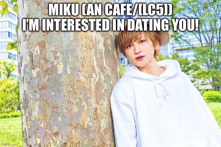 Miku I’m Interested In Dating You | MIKU (AN CAFE/[LC5])
I’M INTERESTED IN DATING YOU! | image tagged in visual kei,an cafe | made w/ Imgflip meme maker