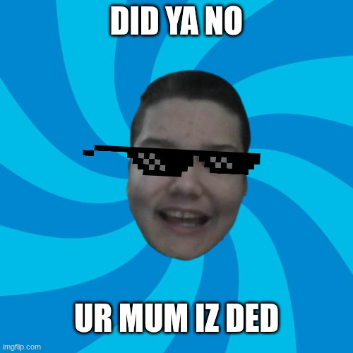 MUM DIED | DID YA NO; UR MUM IZ DED | image tagged in nostalgia,your mom,lolcats,repost | made w/ Imgflip meme maker