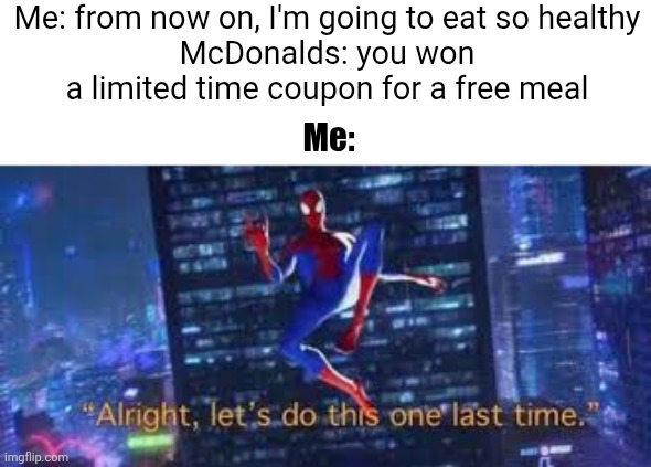 It's opportunity cost | Me: from now on, I'm going to eat so healthy
McDonalds: you won a limited time coupon for a free meal; Me: | image tagged in alright lets do tis one last time,healthy,food,mcdonalds,free,spiderverse | made w/ Imgflip meme maker