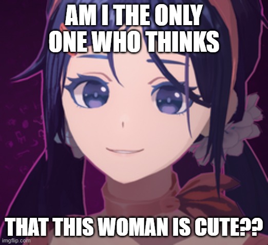 I can't be the only one right?? | AM I THE ONLY ONE WHO THINKS; THAT THIS WOMAN IS CUTE?? | image tagged in mita smirk | made w/ Imgflip meme maker