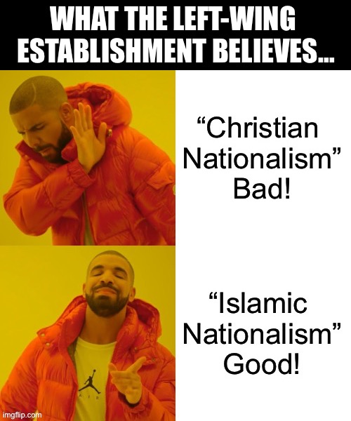 Religious hypocrisy rules with the left, just like everything else they do. | WHAT THE LEFT-WING 
ESTABLISHMENT BELIEVES… | image tagged in political meme,islam,christianity,one bad,one good,nationalism | made w/ Imgflip meme maker