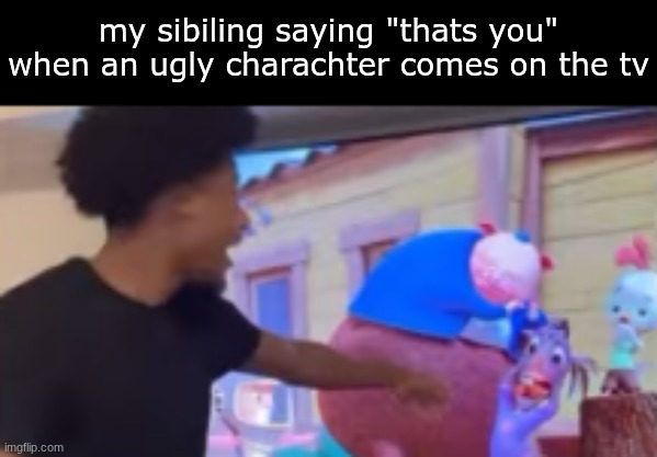 The door is right there... | my sibiling saying "thats you" when an ugly charachter comes on the tv | image tagged in siblings,slander,black guy,tv,funny memes | made w/ Imgflip meme maker