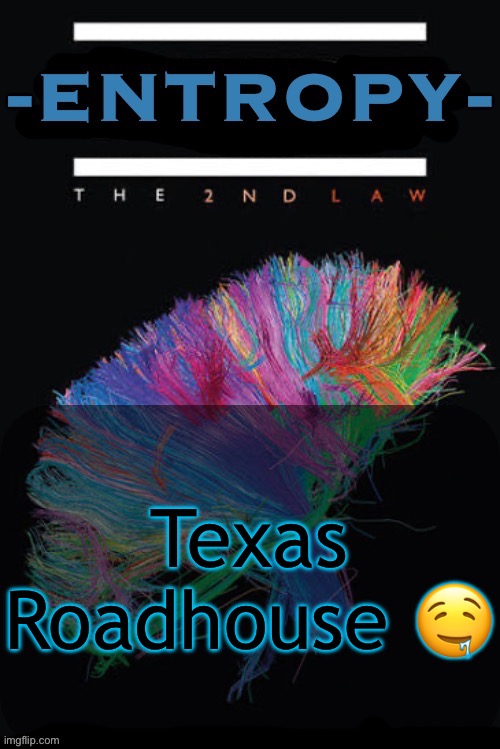 Entropy announcement temp | Texas Roadhouse 🤤 | image tagged in entropy announcement temp | made w/ Imgflip meme maker