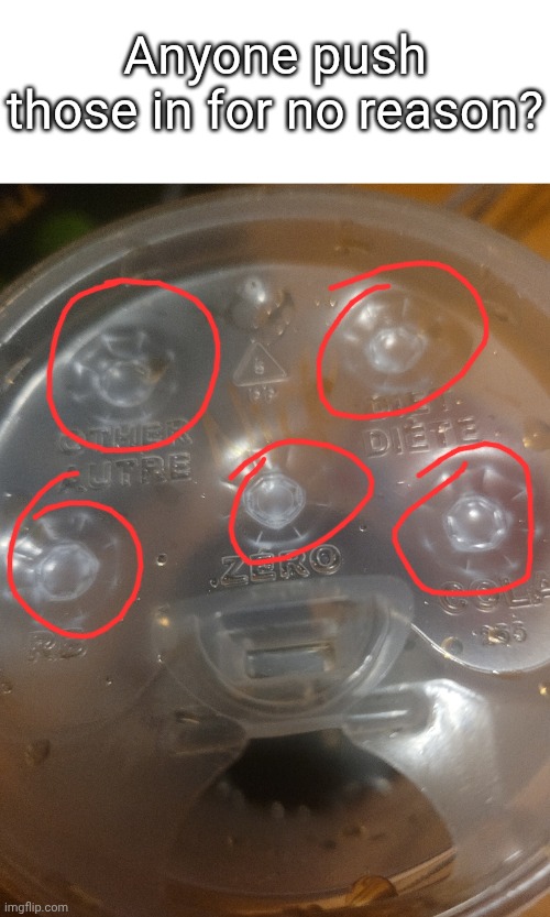 Every time | Anyone push those in for no reason? | image tagged in funny,meme,memes,cup,relatable,relatable memes | made w/ Imgflip meme maker