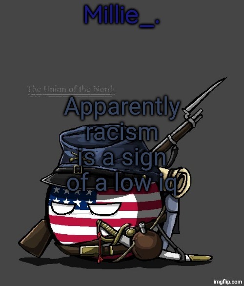 Millie's Union of the North Announcement template | Apparently racism is a sign of a low iq | image tagged in millie's union of the north announcement template | made w/ Imgflip meme maker