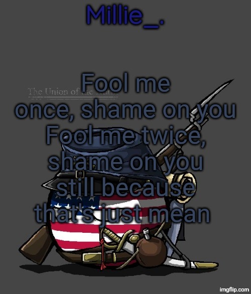 Millie's Union of the North Announcement template | Fool me once, shame on you
Fool me twice, shame on you still because that's just mean | image tagged in millie's union of the north announcement template | made w/ Imgflip meme maker