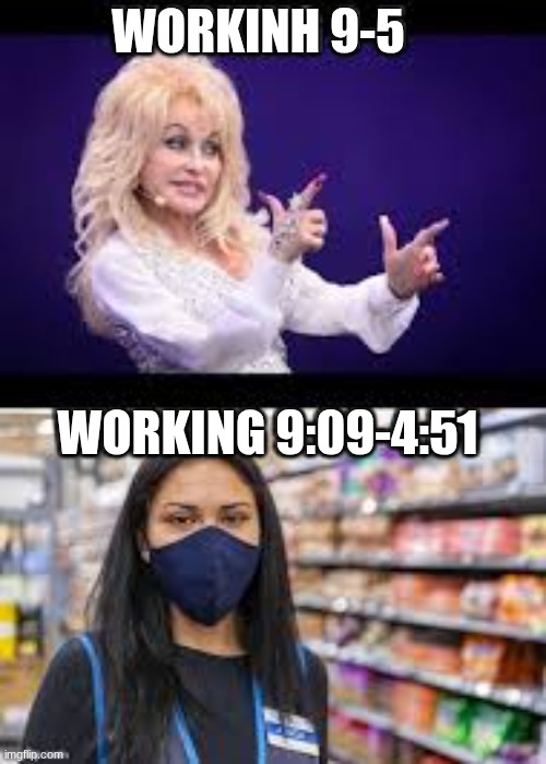 guys plz give this meme views | WORKINH 9-5; WORKING 9:09-4:51 | image tagged in people of walmart | made w/ Imgflip meme maker