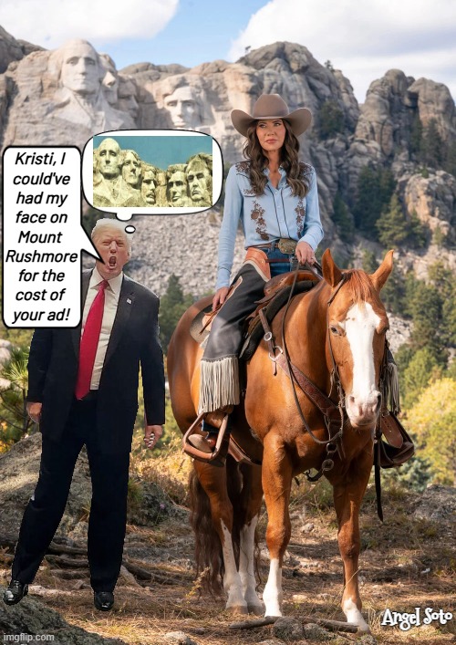 Mount Rushmore would welcome President Trump | Kristi, I 
could've
had my
face on
Mount 
Rushmore
for the
cost of 
your ad! Angel Soto | image tagged in trump upset with cost of kristi noem's ad,president trump,kristi noem,my face,mount rushmore,advertisement | made w/ Imgflip meme maker