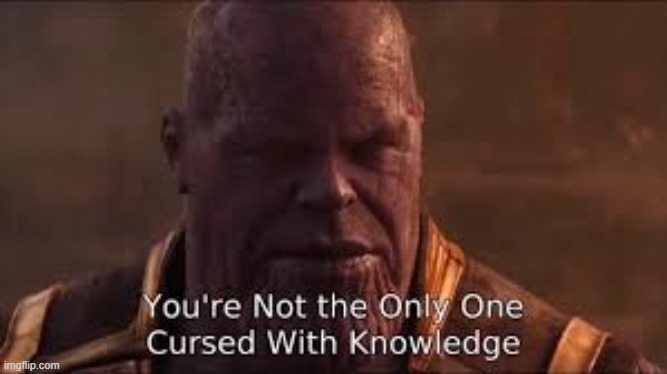your not the only one cursed with knowledge | image tagged in your not the only one cursed with knowledge | made w/ Imgflip meme maker