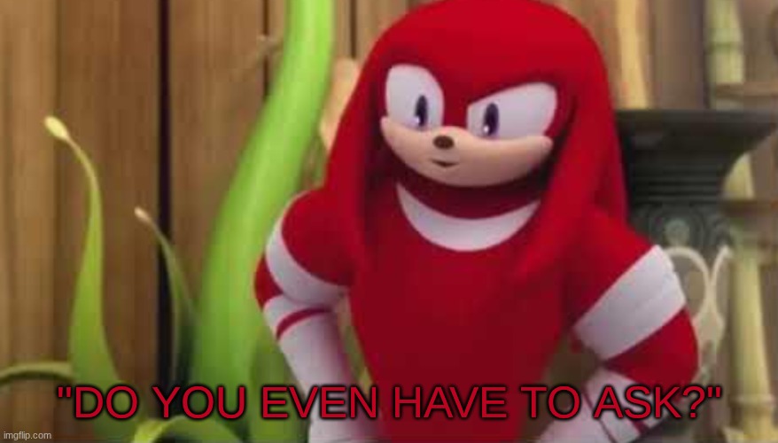 "DO YOU EVEN HAVE TO ASK?" | made w/ Imgflip meme maker