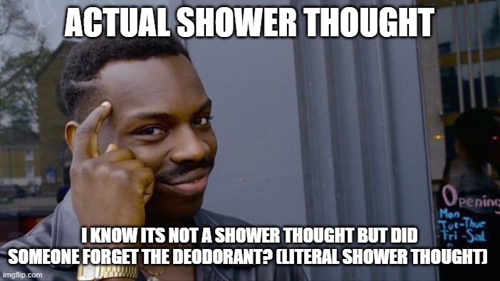 Roll Safe Think About It Meme | ACTUAL SHOWER THOUGHT I KNOW ITS NOT A SHOWER THOUGHT BUT DID SOMEONE FORGET THE DEODORANT? (LITERAL SHOWER THOUGHT) | image tagged in memes,roll safe think about it | made w/ Imgflip meme maker