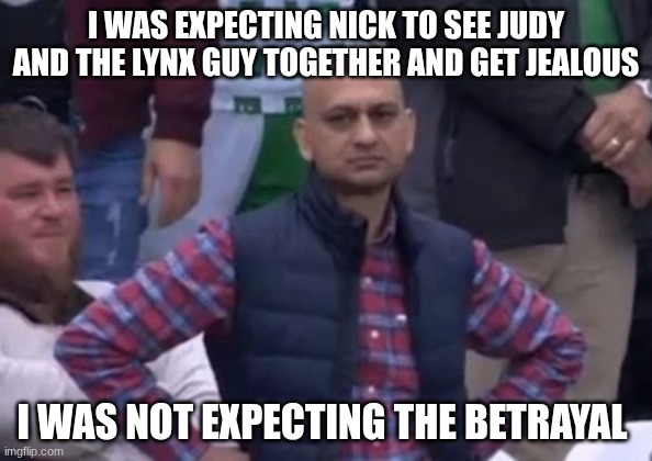 Zootopia 2 | I WAS EXPECTING NICK TO SEE JUDY AND THE LYNX GUY TOGETHER AND GET JEALOUS; I WAS NOT EXPECTING THE BETRAYAL | image tagged in bald indian guy | made w/ Imgflip meme maker