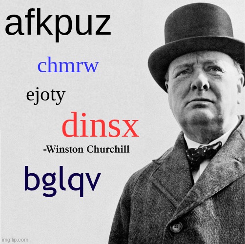 this probably won't make sense until u use the template | afkpuz; chmrw; ejoty; dinsx; bglqv | image tagged in winston churchill quote template | made w/ Imgflip meme maker