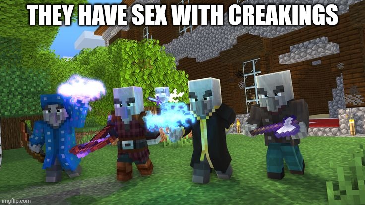 Used in comment | THEY HAVE SEX WITH CREAKINGS | image tagged in illagers | made w/ Imgflip meme maker