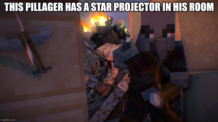 Pillager Raid | THIS PILLAGER HAS A STAR PROJECTOR IN HIS ROOM | image tagged in pillager raid | made w/ Imgflip meme maker