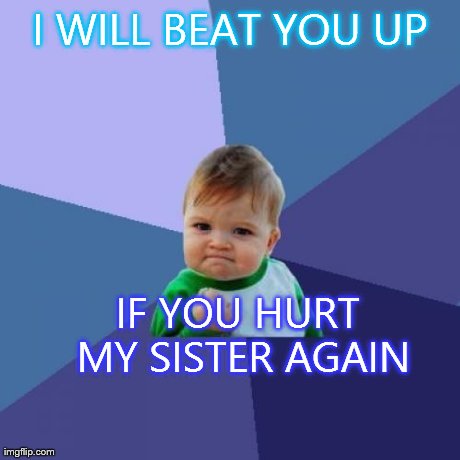 Success Kid Meme | I WILL BEAT YOU UP IF YOU HURT MY SISTER AGAIN | image tagged in memes,success kid | made w/ Imgflip meme maker