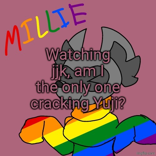 Millie's fursona announcement template | Watching jjk, am I the only one cracking Yuji? | image tagged in millie's fursona announcement template | made w/ Imgflip meme maker