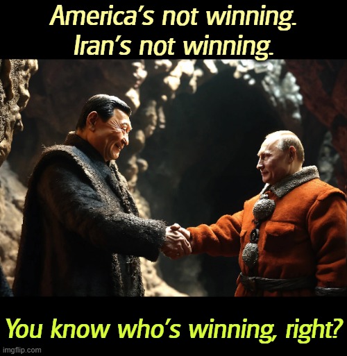 Are you tired of winning yet? | America's not winning. Iran's not winning. You know who's winning, right? | image tagged in trump,iran,putin,russia,xi,china | made w/ Imgflip meme maker