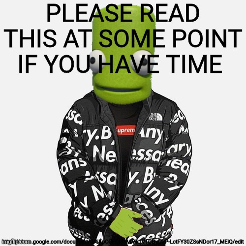 epilektoi drip | PLEASE READ THIS AT SOME POINT IF YOU HAVE TIME; https://docs.google.com/document/d/1KpCGFQI89MMk1V1GBw7xP-LctFY30ZSsNDor17_MEiQ/edit | image tagged in epilektoi drip | made w/ Imgflip meme maker