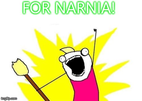 X All The Y Meme | FOR NARNIA! | image tagged in memes,x all the y | made w/ Imgflip meme maker