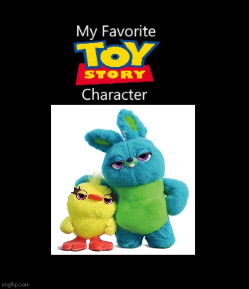 Ducky and Bunny is my Toy Story Characters | image tagged in my favorite toy story character blank meme,toy story,pixar,memes,ducky and bunny,disney | made w/ Imgflip meme maker