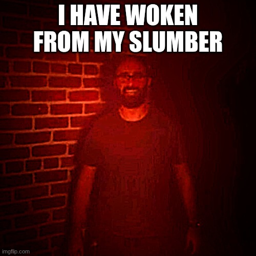 Demon Michael | I HAVE WOKEN FROM MY SLUMBER | image tagged in demon michael | made w/ Imgflip meme maker