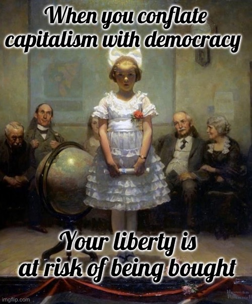 Rockwell | When you conflate capitalism with democracy; Your liberty is at risk of being bought | image tagged in rockwell | made w/ Imgflip meme maker