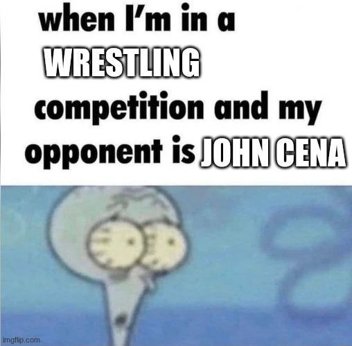 hai | WRESTLING; JOHN CENA | image tagged in when im in a competition,wrestling,john cena | made w/ Imgflip meme maker