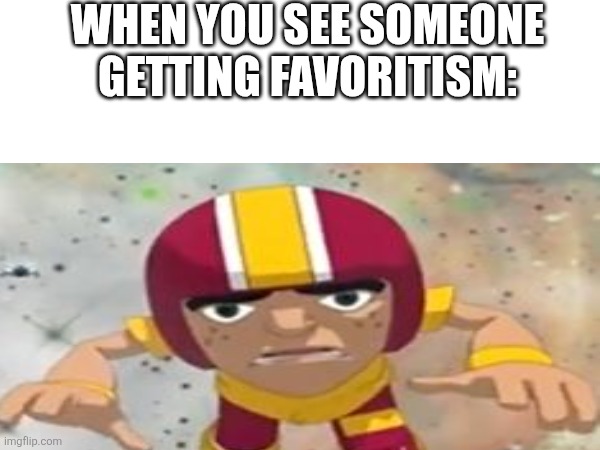 When you see someone getting favoritism | WHEN YOU SEE SOMEONE GETTING FAVORITISM: | image tagged in nfl rush zone | made w/ Imgflip meme maker