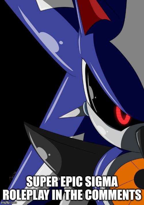 Neo Metal Sonic stare | SUPER EPIC SIGMA ROLEPLAY IN THE COMMENTS | image tagged in neo metal sonic stare | made w/ Imgflip meme maker