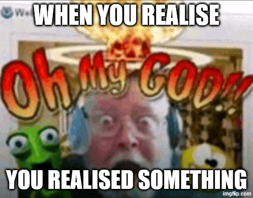 the greatest unfunny of all time | WHEN YOU REALISE; YOU REALISED SOMETHING | made w/ Imgflip meme maker