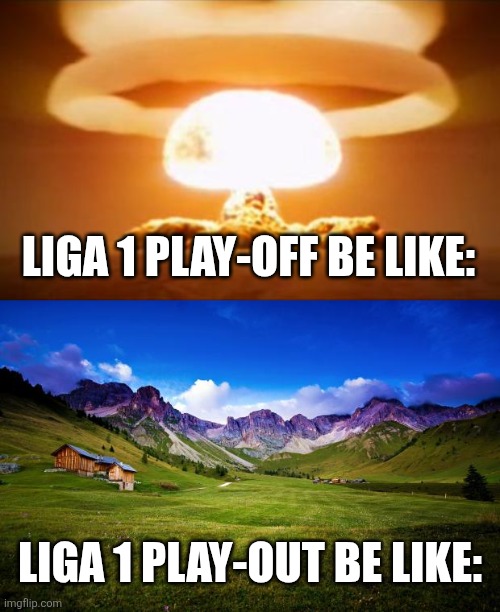 SuperLiga Romania situation be like: | LIGA 1 PLAY-OFF BE LIKE:; LIGA 1 PLAY-OUT BE LIKE: | image tagged in nuclear explosion,peaceful-landscape,play-off,play-out,superliga,romania | made w/ Imgflip meme maker