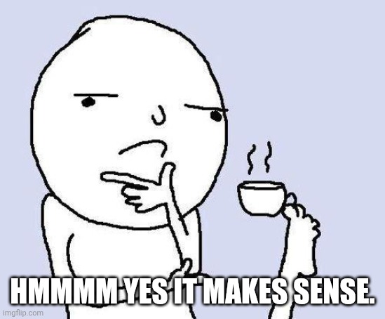 HMMMM YES IT MAKES SENSE. | image tagged in thinking meme | made w/ Imgflip meme maker