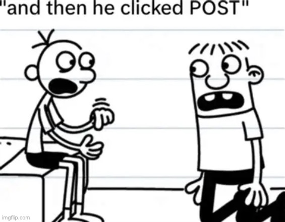 and then he clicked "POST" | image tagged in and then he clicked post | made w/ Imgflip meme maker