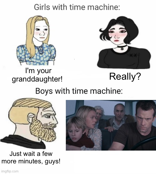 Iykyk | I'm your granddaughter! Really? Just wait a few more minutes, guys! | image tagged in time machine,sad,memes,movies | made w/ Imgflip meme maker