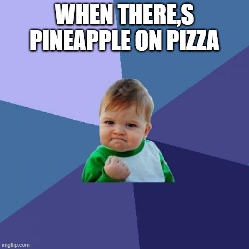 Success Kid | WHEN THERE,S PINEAPPLE ON PIZZA | image tagged in memes,success kid | made w/ Imgflip meme maker