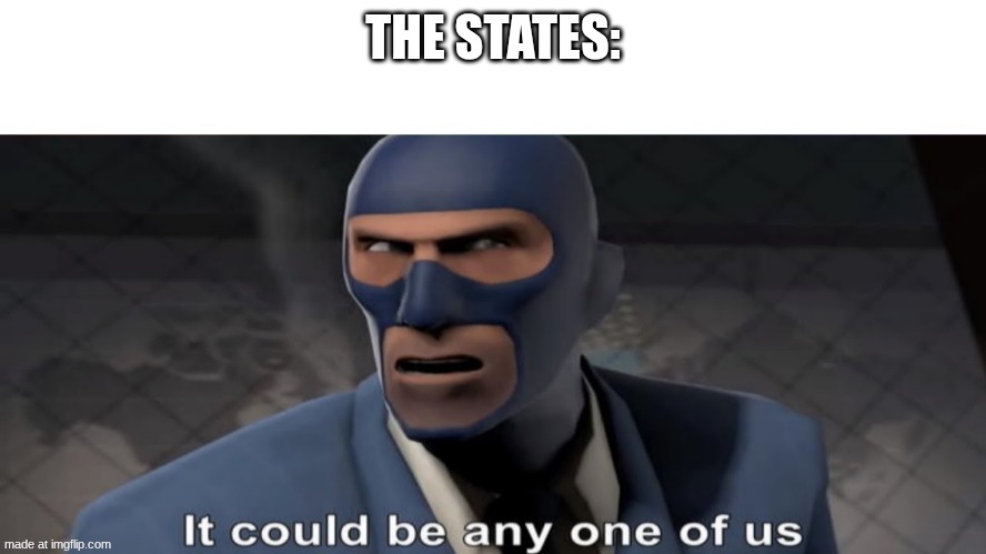 it could be any one of us | THE STATES: | image tagged in it could be any one of us | made w/ Imgflip meme maker