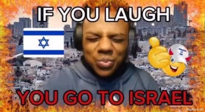 If you laugh you go to Israel | image tagged in if you laugh you go to israel | made w/ Imgflip meme maker