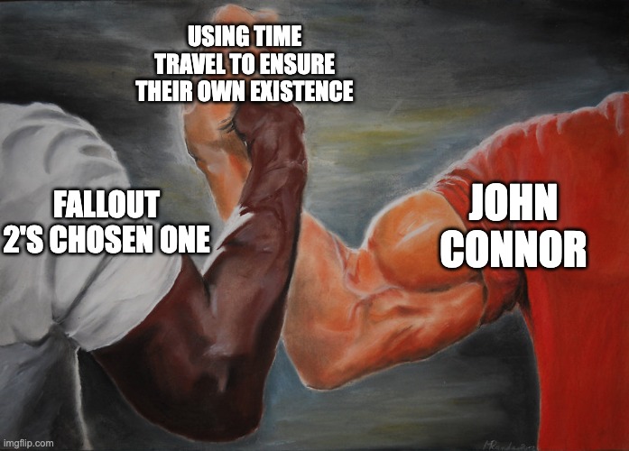 time travel, am i right? | USING TIME TRAVEL TO ENSURE THEIR OWN EXISTENCE; JOHN CONNOR; FALLOUT 2'S CHOSEN ONE | image tagged in predator handshake | made w/ Imgflip meme maker