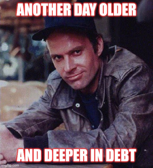 Another Day Older | ANOTHER DAY OLDER; AND DEEPER IN DEBT | image tagged in murdock,funny memes | made w/ Imgflip meme maker